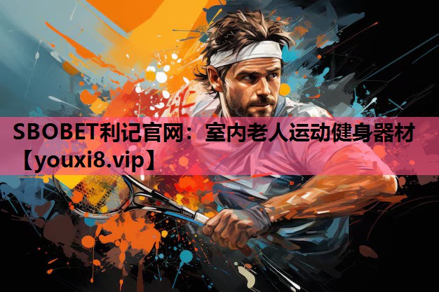 SBOBET利记官网：室内老人运动健身器材