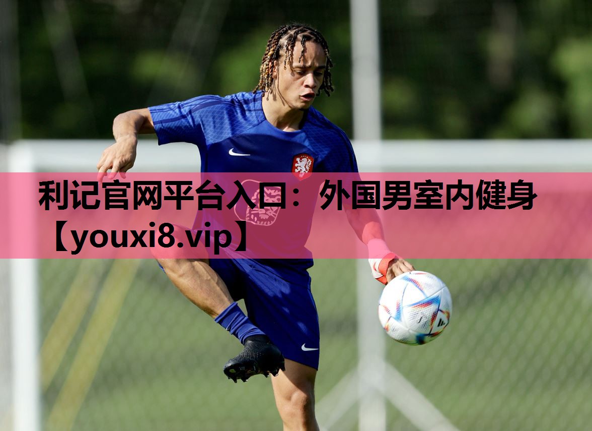 利记官网平台入口：外国男室内健身
