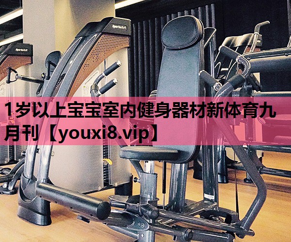 1岁以上宝宝室内健身器材新体育九月刊