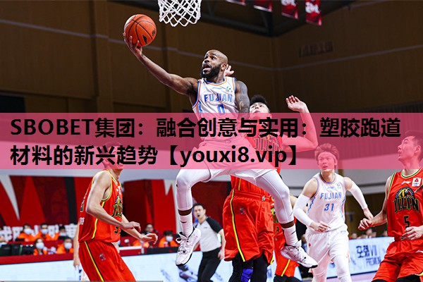 SBOBET集团：融合创意与实用：塑胶跑道材料的新兴趋势
