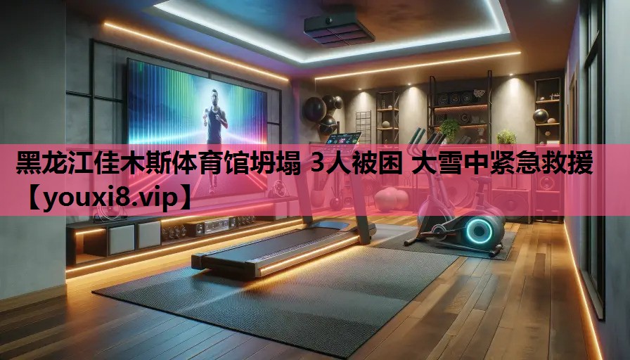 黑龙江佳木斯体育馆坍塌 3人被困 大雪中紧急救援