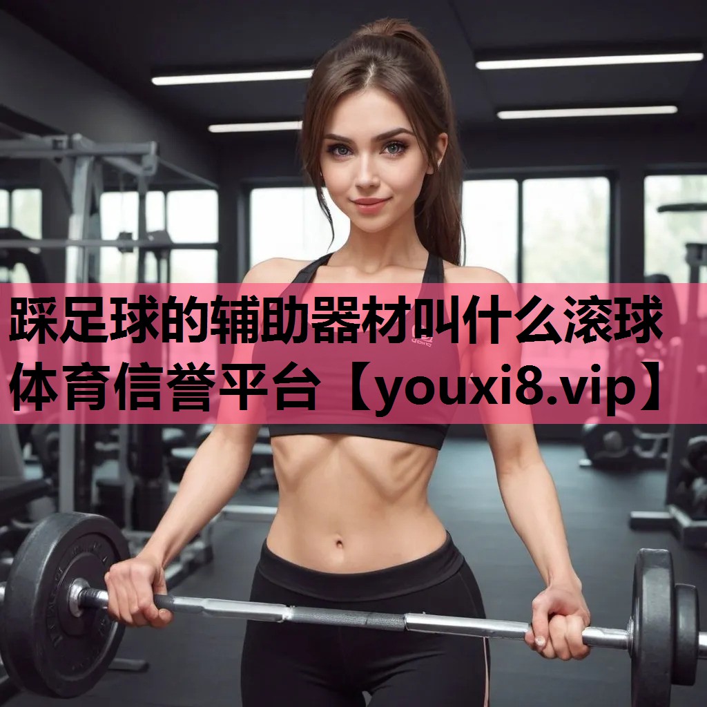 踩足球的辅助器材叫什么滚球体育信誉平台