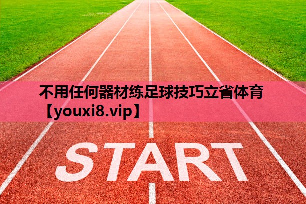 不用任何器材练足球技巧立省体育