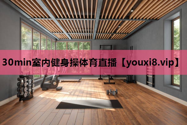 30min室内健身操体育直播