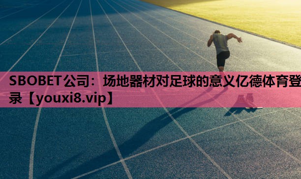 SBOBET公司：场地器材对足球的意义亿德体育登录