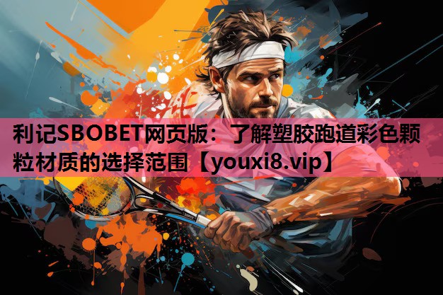 利记SBOBET网页版：了解塑胶跑道彩色颗粒材质的选择范围