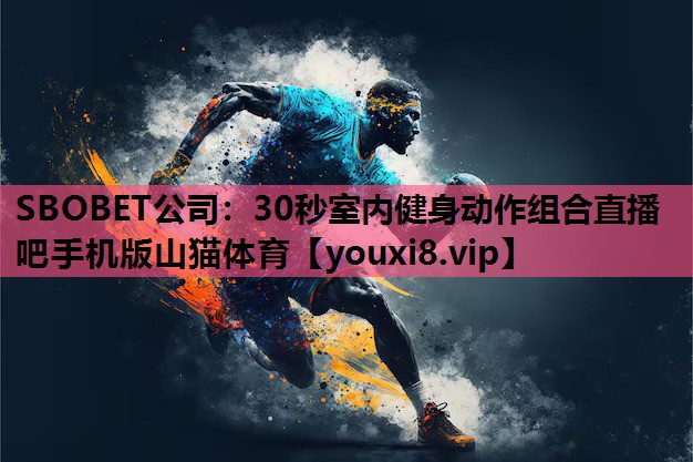 SBOBET公司：30秒室内健身动作组合直播吧手机版山猫体育