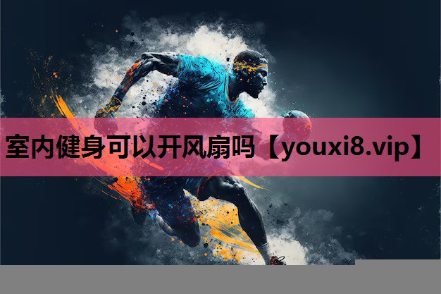 室内健身可以开风扇吗