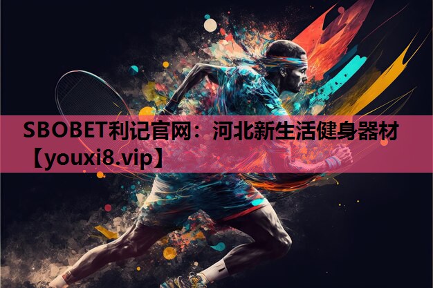 SBOBET利记官网：河北新生活健身器材