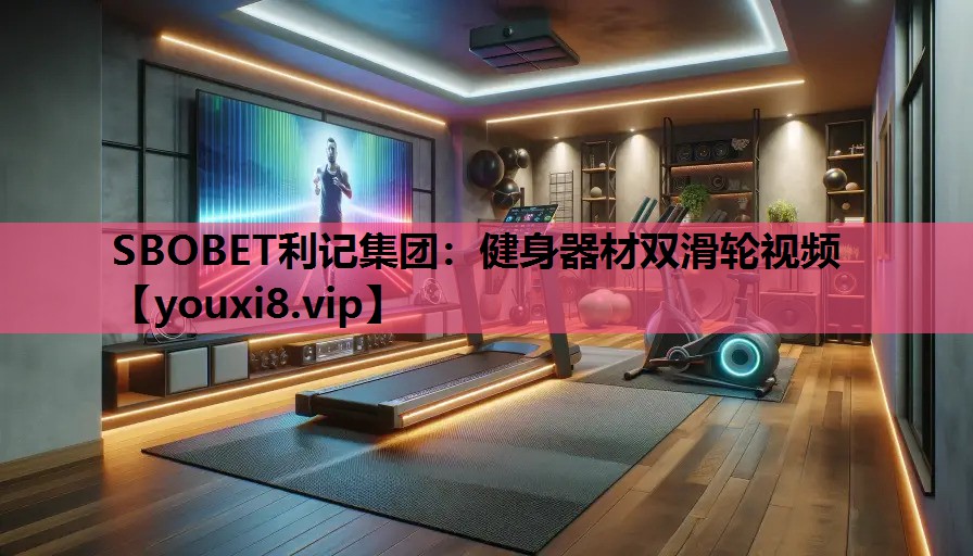 SBOBET利记集团：健身器材双滑轮视频